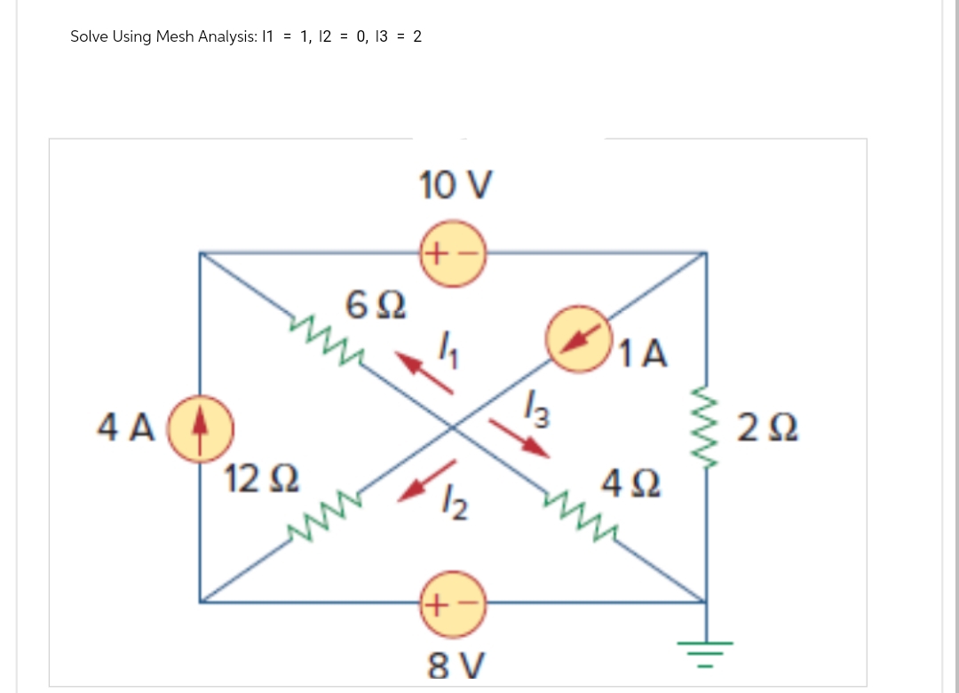 Solve Using Mesh Analysis: 11 = 1, 12 = 0, 13 = 2
4A
12 Ω
6Ω
www
10 V
(+-)
(+-)
8V
13
1Α
4Ω
2Ω