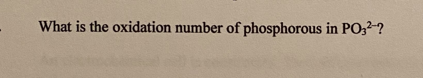 What is the oxidation number of phosphorous in PO3?-?
