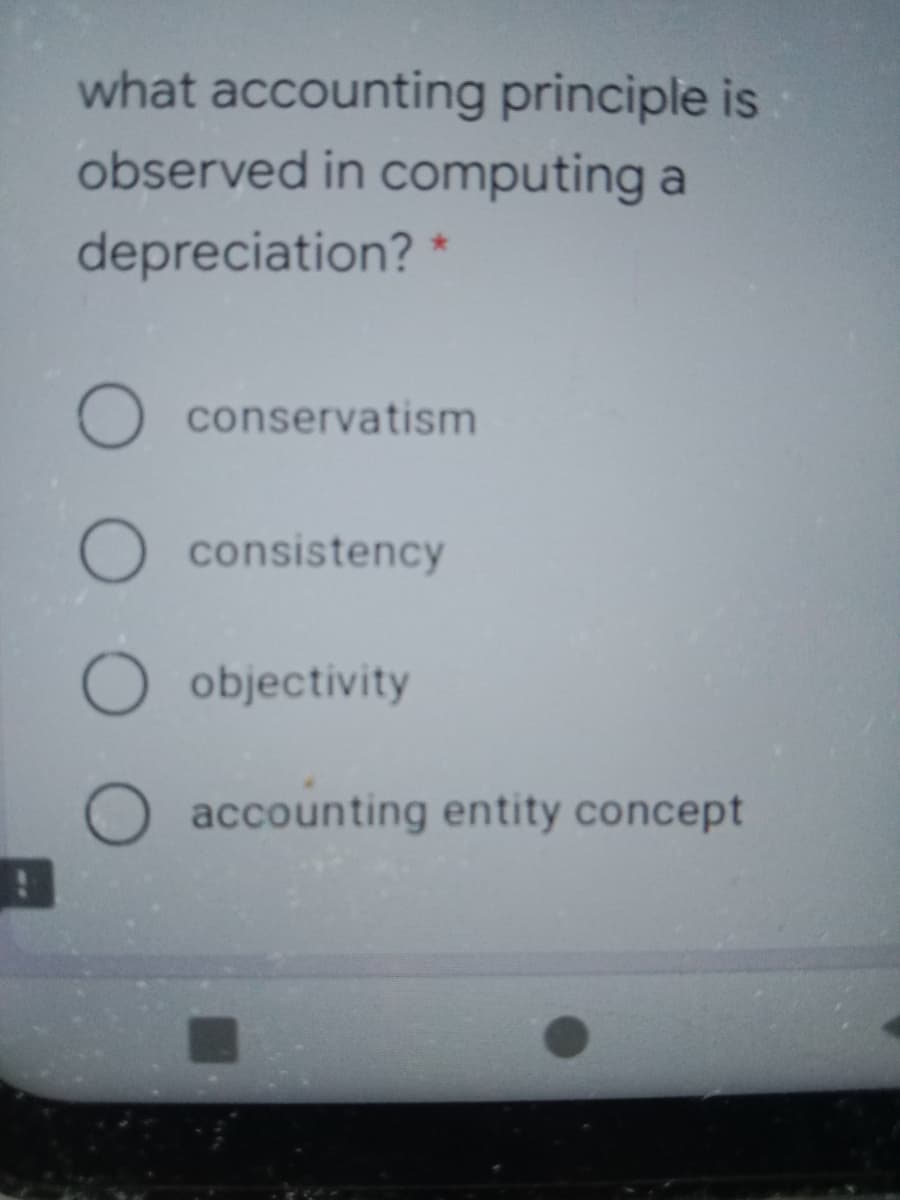 what accounting principle is
observed in computing a
depreciation?
conservatism
O consistency
O objectivity
accounting entity concept
