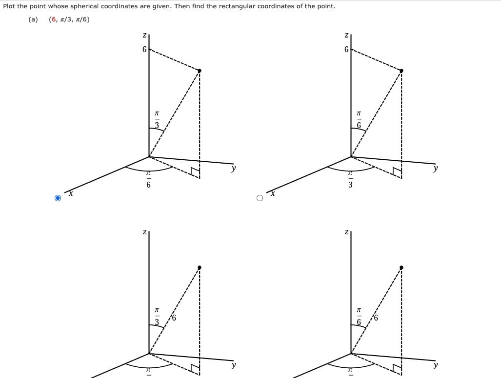 Plot the point whose spherical coordinates are given. Then find the rectangular coordinates of the point.
(a)
(6, л/3, я/6)
6
3
