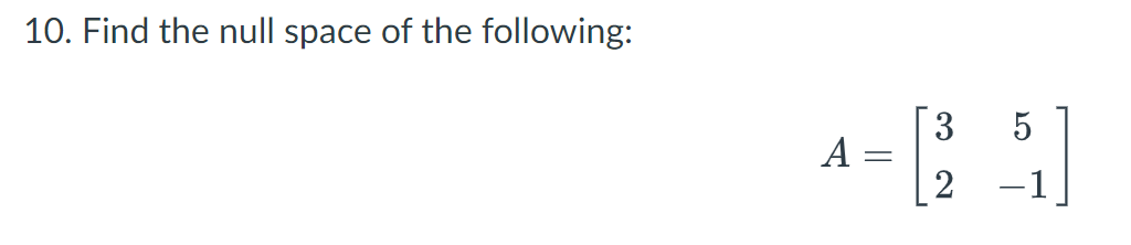 10. Find the null space of the following:
3
A =
2
5
-1

