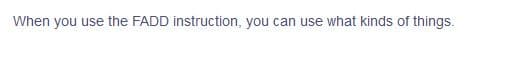 When you use the FADD instruction, you can use what kinds of things.
