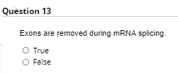 Question 13
Exons are removed during MRNA splicing.
O True
O False
