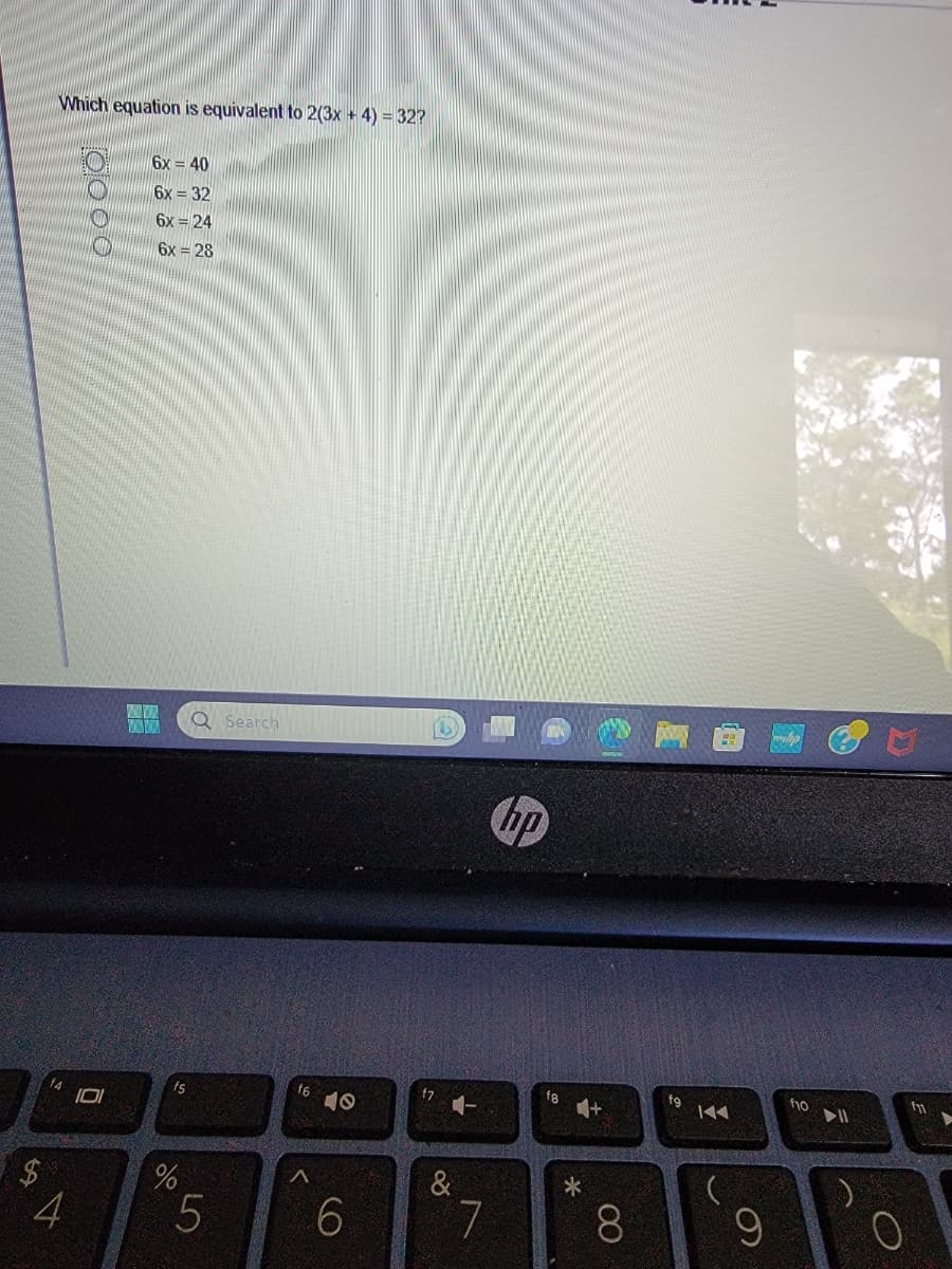 Which equation is equivalent to 2(3x + 4) = 32?
3
$
4
0000
0
6x=40
6x = 32
6x=24
6x = 28
fs
%
5
Search
16
9
6
f7
&
T
7
hp
f8
8
fg
KAA
9
f10
▶11
O