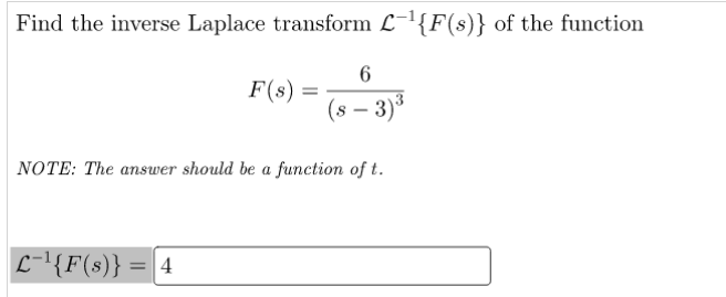 Find the inverse Laplace transform L¯¹{F(s)} of the function
F(s) =
L-¹{F(s)};
= 4
6
(s - 3)³
NOTE: The answer should be a function of t.