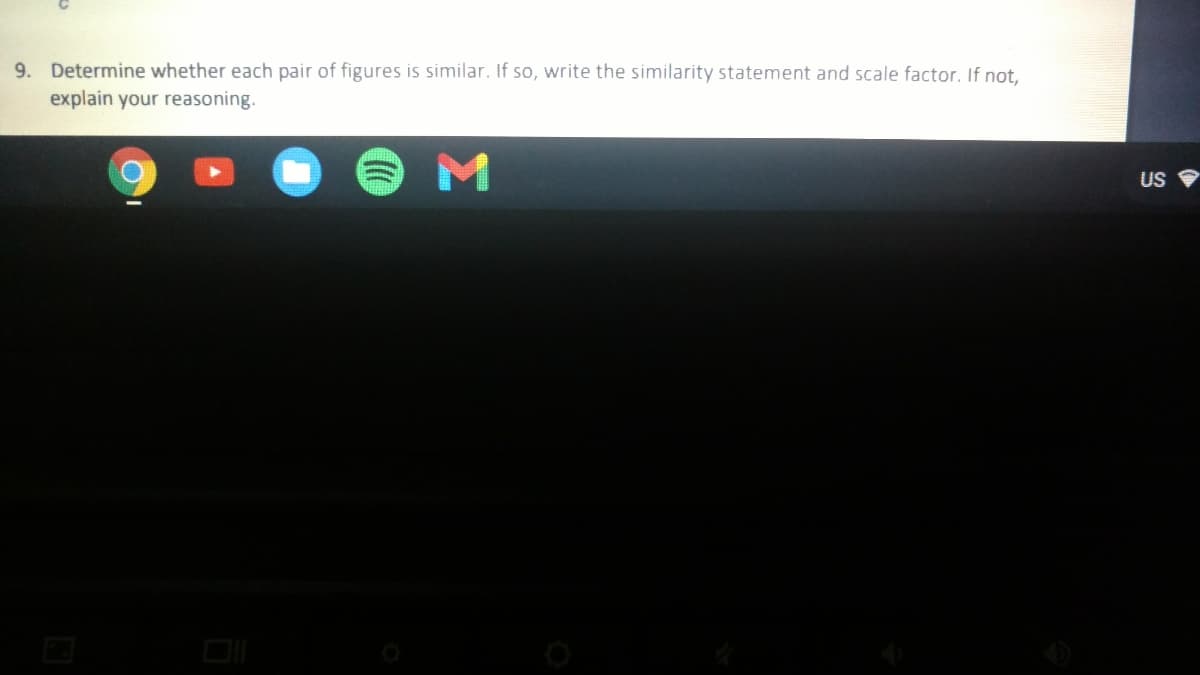 9. Determine whether each pair of figures is similar. If so, write the similarity statement and scale factor. If not,
explain your reasoning.
US
