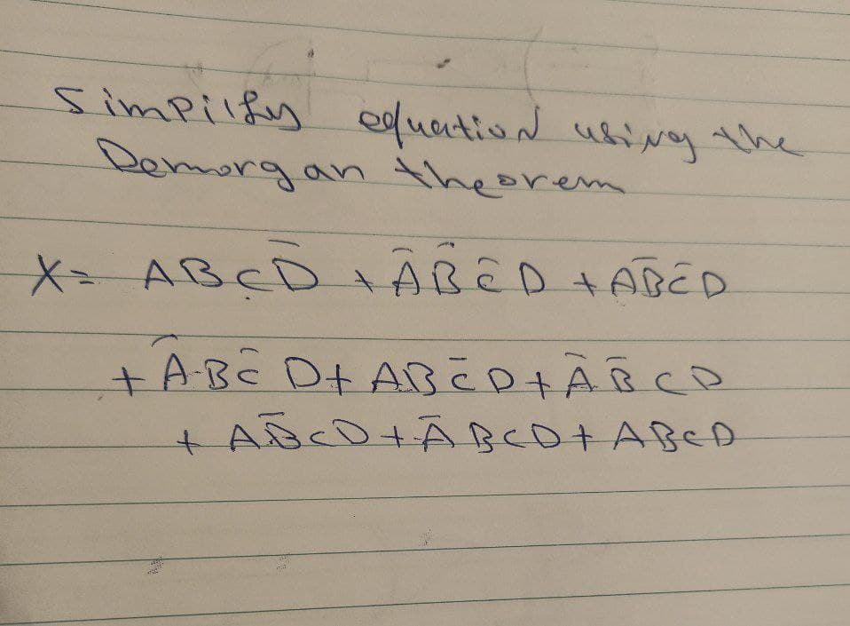 Simpilfy euation usiny the
Demorgan theorenm
X=ABCD
D ARED +ABED
