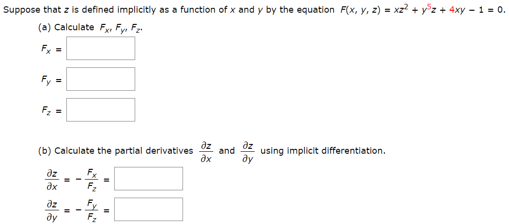 Suppose that z is defined implicitly as a function of x and y by the equation F(x, y, z) = xz2 + y°z + 4xy – 1 = 0.
(a) Calculate Fx, Fyı Fz.
Fx =
Fy =
Fz =
dz
dz
and
дх
ду
(b) Calculate the partial derivatives
using implicit differentiation.
dz
Fx
= -
Əx
Fz
dz
