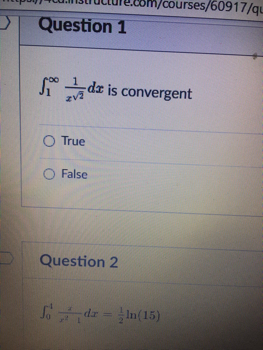 m/courses/60917/qu
Question 1
da is convergent
ev2
O True
False
Question 2
n(15)
