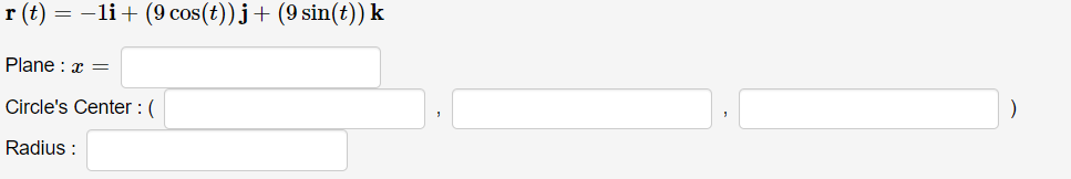 r (t) = -li+ (9 cos(t))j+ (9 sin(t)) k
Plane : x =
Circle's Center : (
Radius :
