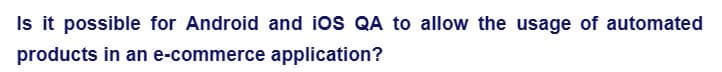 Is it possible for Android and iOS QA to allow the usage of automated
products in an e-commerce application?