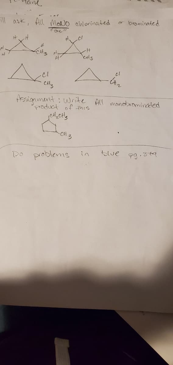 ill ask, All MONO chlorinated
or brominated
Tone "
it
H.
ktt3
el
Hssignment: Write
product of this
All monobrominated
Do problems
in
tolue
Pg.379
