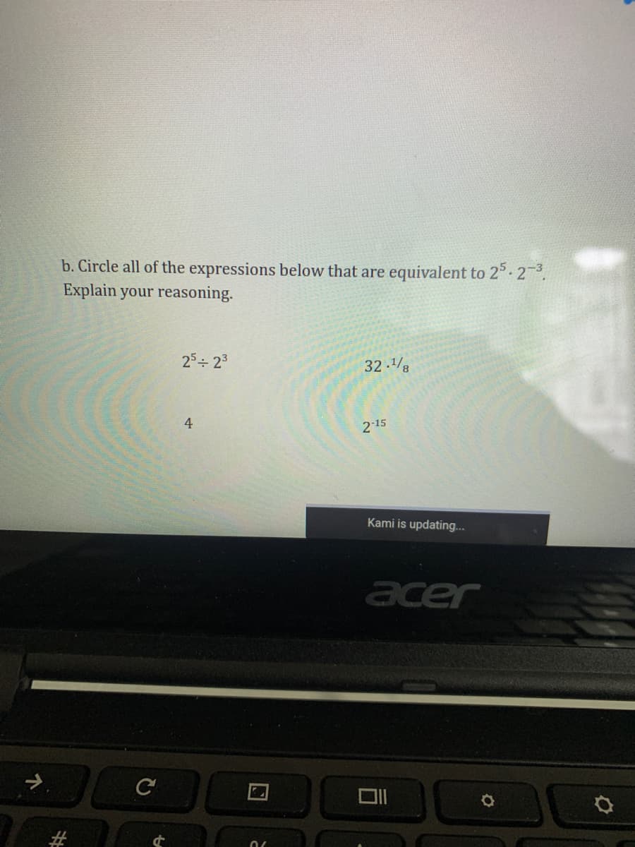 b. Circle all of the expressions below that are equivalent to 2°-2.
Explain your reasoning.
25 23
32-/8
4
2-15
Kami is updating..
acer
%23
