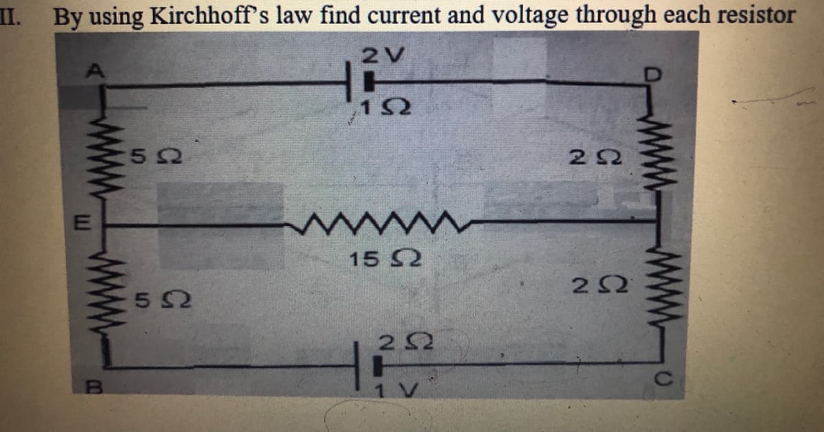 II. By using Kirchhoff's law find current and voltage through each resistor
2V
15 2
5 2
2오
www
