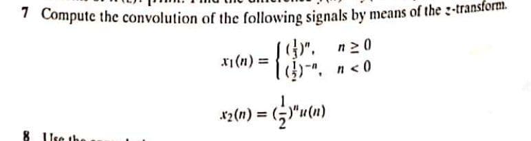 I Compute the convolution of the following signals by means of the :-transtori.
)". n20
x1 (n) =
()-".
n < 0
*2(n) =
%3D
8 Usc the
