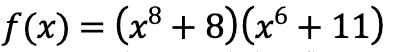 f(x) = (x8 + 8)(x6 + 11)
