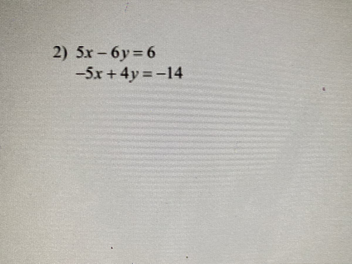 2) 5x- 6y 6
-5x + 4y =-14
