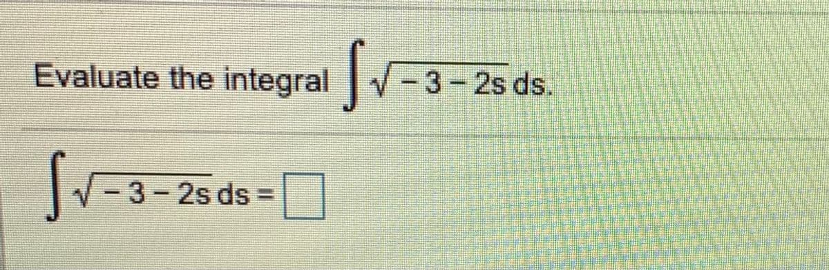 Evaluate the integralv
-3-2s ds.
- 3- 2s ds =
