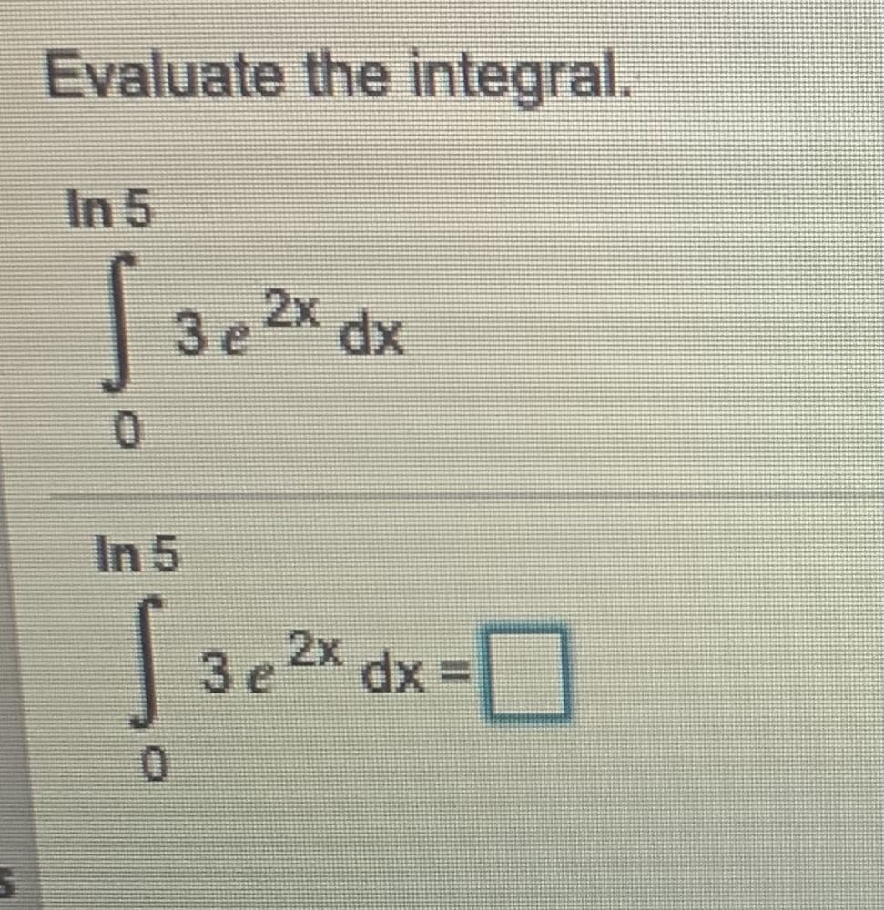 Evaluate the integral.
In 5
3e 2x
0.
In 5
3 e 2x dx
0.
