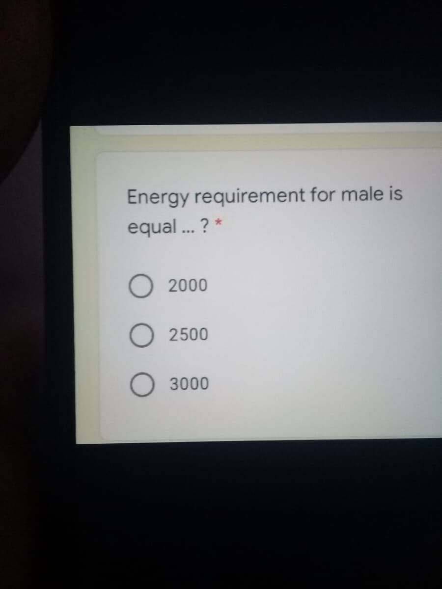 Energy requirement for male is
equal . ? *
...
2000
2500
3000
