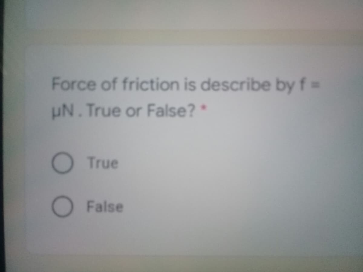 Force of friction is describe by f =
uN. True or False?*
True
False
