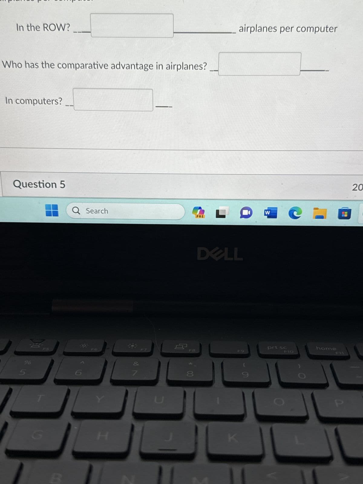 315553/quizzes/3862261/take
Course Placement CT CT2Learn
Assume that our world consists of only two countries: the United States (US) and the Rest of
the World (ROW). Both of these countries produce airplanes and computers. The amounts of
each good produced during an hour in each country are provided in the table below.
US
Airplanes 5
Computers 15
In computers?
P In-Text Citations ▸ Study.com G Google
in the US?
ROW
1. Based on this table, who has the absolute advantage in airplanes?
in the ROW?
4
10
1. What is the opportunity cost of 1 airplane:
computers per airplane
Q Search
computers per airplane
What is the opportunity cost of 1 computer in the US?
airplanes per computer
PRE
-
ParentVUE SAM SAM y! Infor
W
@=