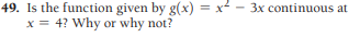 49. Is the function given by g(x) = x²
3x continuous at
x = 4? Why or why not?
