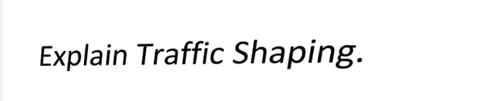 Explain Traffic Shaping.