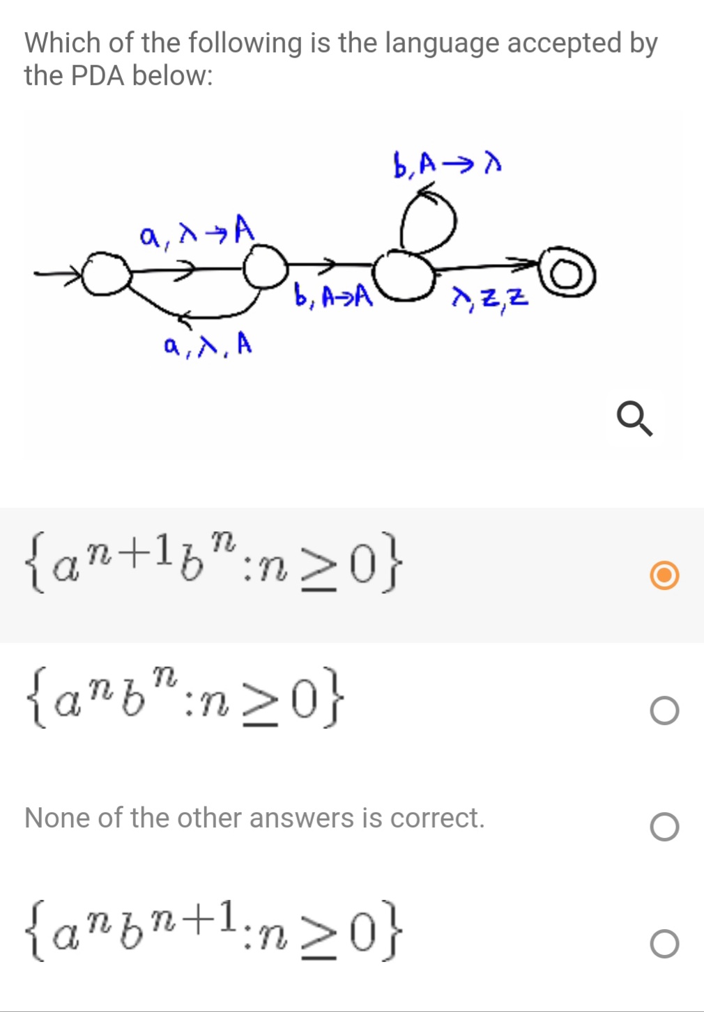 Which of the following is the language accepted by
the PDA below:
a, 1A
b, A>A
,2,Z
a,A, A
{an+15":n>0}
:n20}
{a*b":n20}
None of the other answers is correct.
{a"bn+1;n>0}
