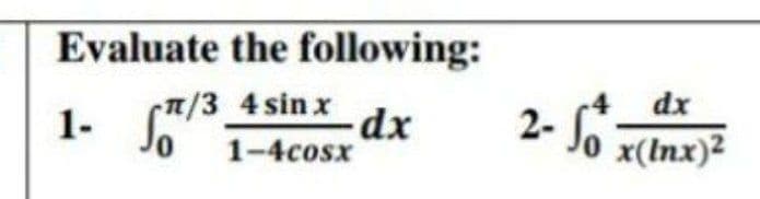 Evaluate the following:
2- So x(lnx)²
4 dx
1- So
1/3 4 sin x
dx
1-4cosx
