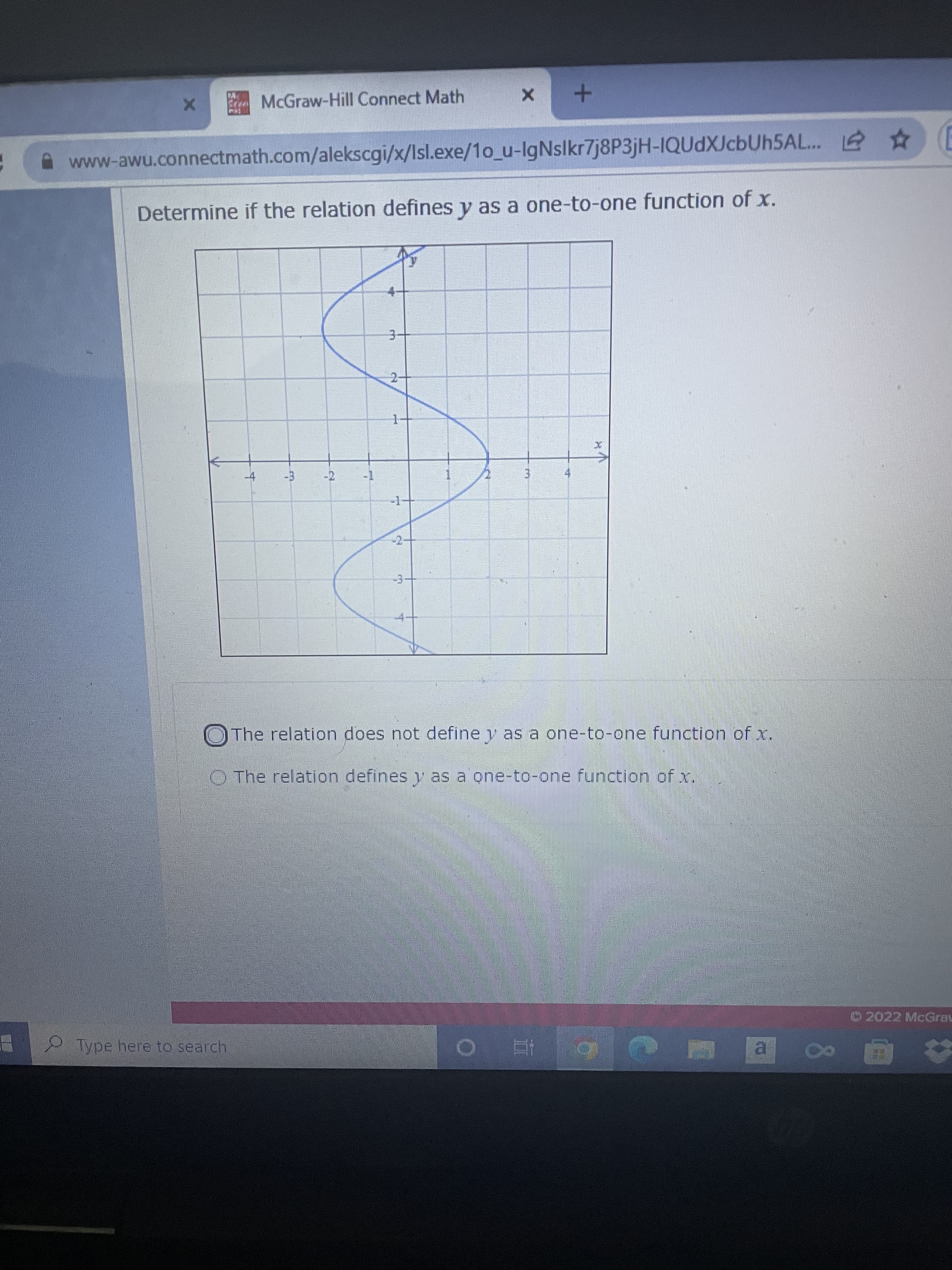 4.
す
e McGraw-Hill Connect Math
www-awu.connectmath.com/alekscgi/x/Isl.exe/1o_u-lgNslkr7j8P3jH-IQUdXJcbUh5AL... (E
Determine if the relation defines y as a one-to-one function of x.
4-
3-
2-
1-
O The relation does not define y as a one-to-one function of x.
O The relation defines y as a one-to-one function of x.
O2022 McGrav
Type here to search
在。
