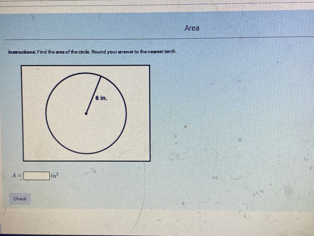 Area
Instructions: Find the area of the circle. Round your answer to the nearest tenth.
6 in.
in?
A =
MAX
Check
