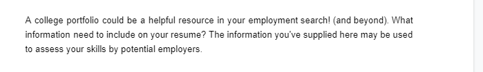 A college portfolio could be a helpful resource in your employment search! (and beyond). What
information need to include on your resume? The information you've supplied here may be used
to assess your skills by potential employers.