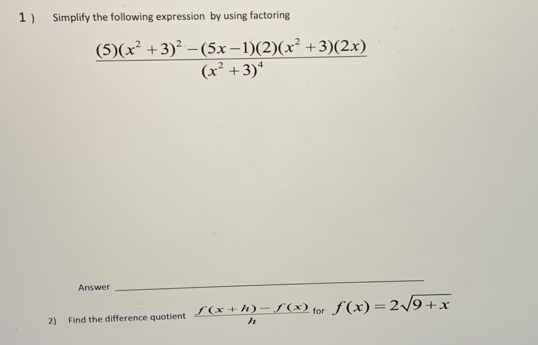 Simplify the following expression by using factoring
(5)(x² +3)² – (5x-1)(2)(x² +3)(2x)
(x² +3)*
Answer
ƒ (x +h)– f (x) for f (x)=2/9+x
:) Find the difference quotient
