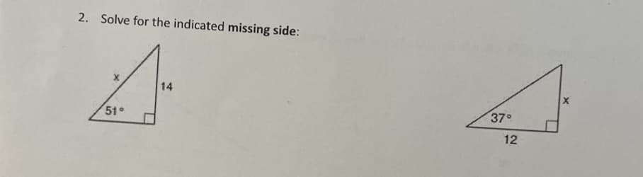 2. Solve for the indicated missing side:
51°
14
37°
12