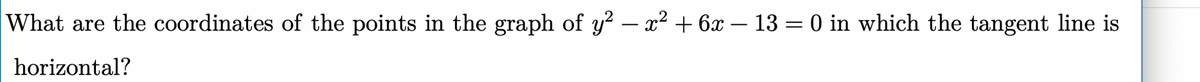 What are the coordinates of the points in the graph of y? – x² + 6x – 13 = 0 in which the tangent line is
horizontal?
