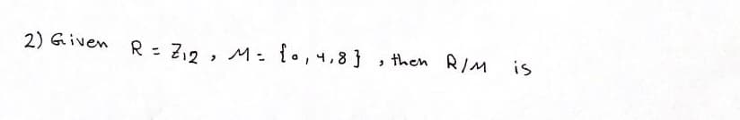 2) Given R 7,2, M: i., 4,8 }
, then R/M
is
%3D
