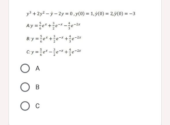 y3 +2y2 - ý- 2y 0,y(0) = 1,y(0) = 2,ÿ(0) = -3
A:y = e* +*--*
B: y = 0* +e* +e*
3
-2x
A
