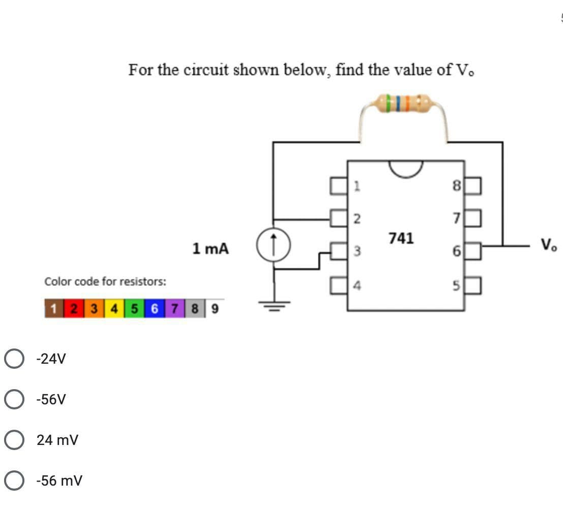 For the circuit shown below, find the value of V.
GID
741
1 mA
V.
Color code for resistors:
5
12 345 6 7 8 9
О 24V
О -56V
O 24 mV
O -56 mV
