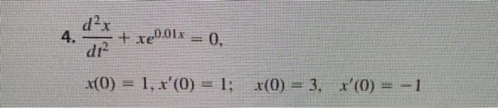 4.
dr
0,
x(0) = 1, x'(0) ;
(0) - 3, x(0) = -1
