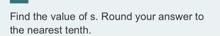 Find the value of s. Round your answer to
the nearest tenth.
