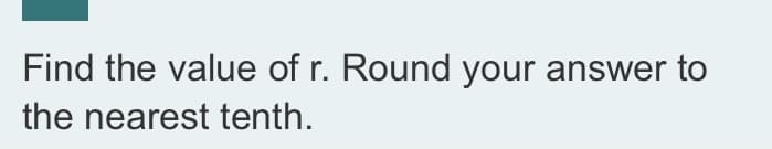 Find the value of r. Round your answer to
the nearest tenth.
