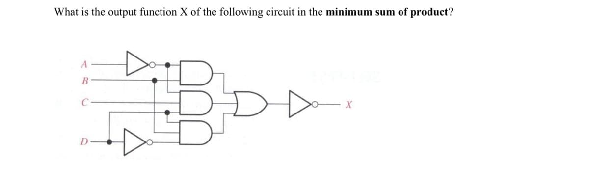 What is the output function X of the following circuit in the minimum sum of product?
A
B
C
D
DD