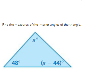 Find the measures of the interior angles of the triangle.
to
48°
(x - 44)°
