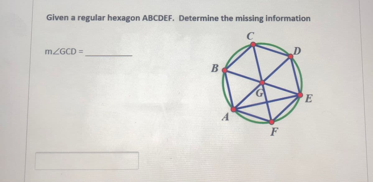 Given a regular hexagon ABCDEF. Determine the missing information
MZGCD =
%3D
E
A
F
