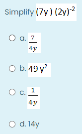 Simplify (7y) (2y)-2
O a. 7
4y
O b. 49 y?
O c. 1
4y
O d. 14y
