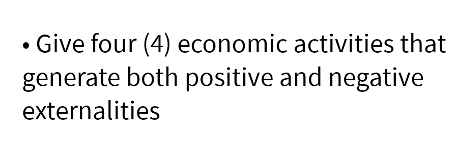 • Give four (4) economic activities that
generate both positive and negative
externalities