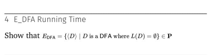 4 E_DFA Running Time
Show that EDFA = {(D) | D is a DFA where L(D) = 0} E P