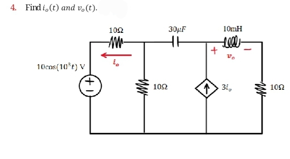 4. Findi(t) and vo(t).
10cas(10*t) V
+
10Ω
Α
t
109
30μF
++
+
10mH
Lell
3ig
Μ
10Ω