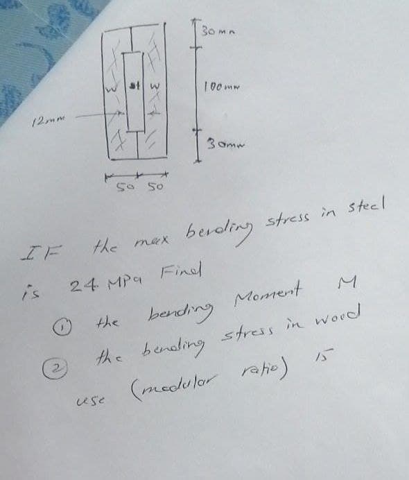 30 m
100mw
(2mm
3 Omw
5o 5o
stress in steel
人e max
berdling
IF
Finsl
is
24 MPa Fined
bending Moment
the bendling
M.
the
stress in ord
(medular raho)
use
